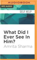 What Did I Ever See in Him?
