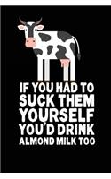 If You Had To Suck Them Yourself You'd Drink Almond Milk Too: Lined Notebook Journal To Write In