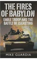 The Fires of Babylon: Eagle Troop and the Battle of 73 Easting
