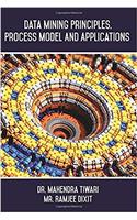Data Mining Principles, Process Model and Applications