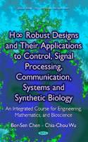 H8 Robust Designs & their Applications to Control, Signal Processing, Communication, Systems & Synthetic Biology