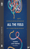 All the Feels: Discover Why Emotions Are (Mostly) Awesome and How to Untangle Them When They're Not