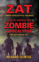 ZAT Zombie Apocalypse Training: How to Survive the Zombie Apocalypse and Not Freak Out - First Edition