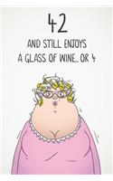 42 And Still Enjoys A Glass Of Wine... Or 4: Funny Women's 42nd Birthday 122 Page Diary Journal Notebook Gift For Wine Lovers