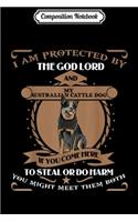 Composition Notebook: I am Protected by Australian Cattle Dog Dog Journal/Notebook Blank Lined Ruled 6x9 100 Pages