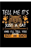 Tell Me It's Just A Cat And I'll Tell You You're Just An Idiot: Cute Abyssinian Ruled Notebook, Great Accessories & Gift Idea for Abyssinian Owner & Lover.Ruled Notebook creative designs With An Inspirational Quo