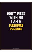 Don't Mess With Me, I Am A Furniture Polisher: Career Motivational Quotes 6x9 120 Pages Blank Lined Notebook Journal