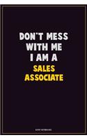 Don't Mess With Me, I Am A Sales Associate: Career Motivational Quotes 6x9 120 Pages Blank Lined Notebook Journal