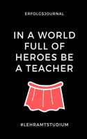 Erfolgsjournal in a World Full of Heroes Be a Teacher: A5 Geschenkbuch ERFOLGSJOURNAL 2020 Lehramt Studium - Notizbuch für Pädagogik Studenten - witziger Spruch zum Abitur - Studienbeginn - Erstes Semest