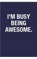 I'm Busy Being Awesome.