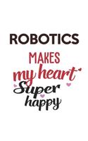 Robotics Makes My Heart Super Happy Robotics Lovers Robotics Obsessed Notebook A beautiful