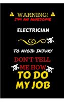 Warning! I'm An Awesome Electrician To Avoid Injury Don't Tell Me How To Do My Job: Perfect Gag Gift For An Awesome Electrician Who Knows How To Do Their Job! - Blank Lined Notebook Journal - 100 Pages 6 x 9 Format - Office Humour a