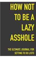 How Not To Be A Lazy Asshole The Ultimate Journal For Setting To Do Lists