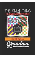 The only thing I Love more than Quilting is being a Grandma: Quilting grandma Gift Quilter Sewing ruled Notebook 6x9 Inches - 120 lined pages for notes, drawings, formulas - Organizer writing book planner diar