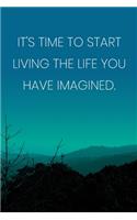 Inspirational Quote Notebook - 'It's Time To Start Living The Life You Have Imagined.' - Inspirational Journal to Write in: Medium College-Ruled Journey Diary, 110 page, Lined, 6x9 (15.2 x 22.9 cm)