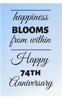 Happiness Blooms from within Happy 74th Anniversary: 74 Year Old Anniversary Gift Journal / Notebook / Diary / Unique Greeting Card Alternative