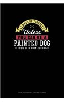 Always Be Yourself Unless You Can Be A Painted Dog Then Be A Painted Dog