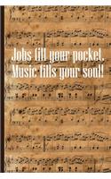 Jobs Fill Your Pocket Music Fills Your Soul