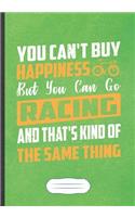 You Can'T Buy Happiness But You Can Go Racing And That'S Kind Of The Same Thing