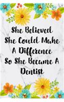 She Believed She Could Make A Difference So She Became A Dentist: Blank Lined Journal For Dentist Appreciation Gifts Floral Notebook