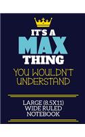 It's A Max Thing You Wouldn't Understand Large (8.5x11) Wide Ruled Notebook