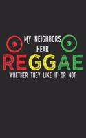 My Neighbors Hear Reggae Whether They Like It Or Not: Notebook A5 Size, 6x9 inches, 120 lined Pages, Reggae Rasta Rastafari Jamaica Jamaican Music Neighbors Funny Quote