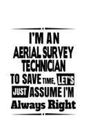I'm An Aerial Survey Technician To Save Time, Let's Assume That I'm Always Right: Creative Aerial Survey Technician Notebook, Journal Gift, Diary, Doodle Gift or Notebook - 6 x 9 Compact Size- 109 Blank Lined Pages