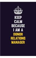 Keep Calm Because I Am A Donor Relations Manager: Motivational and inspirational career blank lined gift notebook with matte finish