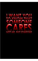 I Want You To Know That Someone Cares Not Me, But Someone