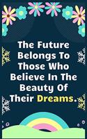 The Future Belongs To Those Who Believe In The Beauty Of Their Dreams