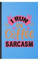 I Run on Coffee Sarcasm