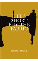 Life's Short Buy The Fabric Sewing Journal