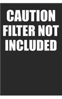 Caution Filter Not Included