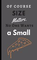 Of Course Size Matters. No One Wants a Small Pizza.