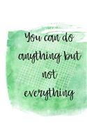 You can do anything but not everything.
