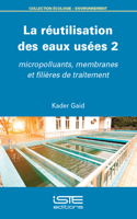 La Rã(c)Utilisation Des Eaux Usã(c)Es 2: Micropolluants, Membranes Et Filières de Traitement