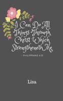 Lisa I Can Do All Things Through Christ Which Strengtheneth Me Philippians 4: 13: Personalized KJV Bible Verse 6x9 110 Pages Blank Lined Soft Cover Notebook Planner Prayer Journal