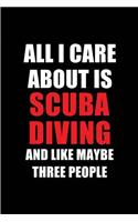 All I Care about Is Scuba Diving and Like Maybe Three People: Blank Lined 6x9 Scuba Diving Passion and Hobby Journal/Notebooks for Passionate People or as Gift for the Ones Who Eat, Sleep and Live It Forever.