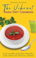 Vibrant Dash Diet Cookbook: Lose weight and Stay Healthy with these 50 Delicios Dishes