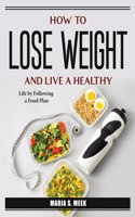 How to Lose Weight and Live a Healthy