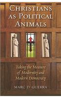 Christians as Political Animals: Taking the Measure of Modernity and Modern Democracy