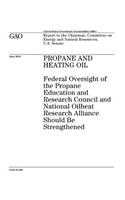 Propane and heating oil: federal oversight of the Propane Education and Research Council and National Oilheat Research Alliance should be strengthened: report to the Chairma