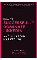 How To Successfully Dominate LinkedIn and LinkedIn Marketing: "Not only is the content great, but Alun's modeling of his methods is worth it's weight in gold." 4th Edition