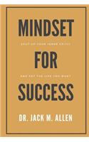 Mindset for Success: Shut Up Your Inner Critic and Get the Life You Want