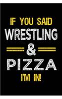 If You Said Wrestling & Pizza I'm in: Blank Lined Notebook Journal
