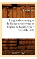 Les Grandes Chroniques de France: Conservées En l'Eglise de Saint-Denis. 4 (Ed.1836-1838)