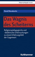 Das Wagnis Des Scheiterns: Religionspadagogische Und -Didaktische Untersuchungen Zu Einem Erfahrungsfeld Der Gegenwart
