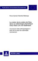 Notion de la Colère de Dieu Dans La Sotériologie Dramatique Chez Hans Urs Von Balthasar: Une Lecture Méta-Anthropologique À Partir de la Notion de l'Admirabile Commercium