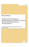 Vergleichende Darstellung der Rechnungslegung nach IFRS, US-GAAP und HGB bei einer börsennotierten Aktiengesellschaft: Evaluation ausgewählter Bilanzierungsprobleme bei der V Aktiengesellschaft(German)