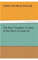 The Boy Crusaders A Story of the Days of Louis IX.